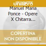 Manuel Maria Ponce - Opere X Chitarra (Integrale) Vol.1: 24 Preludi, Estrellita, Scherzino Mexicano, cd