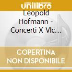 Leopold Hofmann - Concerti X Vlc (Badley D3, C3, D1, C1)