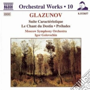 Alexander Glazunov - Opere X Orchestra Vol.10: Suite Caracteristique, Le Chant Du Destin, Preludi Nn. cd musicale di Glazunov alexander k