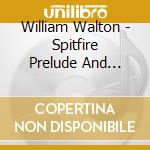 William Walton - Spitfire Prelude And Fugue, Sinfonia Concertante, Hindemith Variations, March Fo cd musicale di William Walton