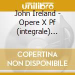 John Ireland - Opere X Pf (integrale) Vol.2: Decorations, Sonatina,... cd