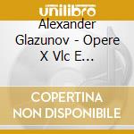 Alexander Glazunov - Opere X Vlc E Orchestra: Concerto Ballata, Chant Du Menestrel, 2 Pezzi Op.20, A cd musicale di Glazunov alexander k