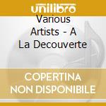 Various Artists - A La Decouverte cd
