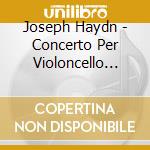 Joseph Haydn - Concerto Per Violoncello N.1 E N.2 cd