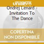 Ondrej Lenard - Invitation To The Dance cd musicale di Ondrej Lenard