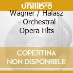 Wagner / Halasz - Orchestral Opera Hlts cd musicale