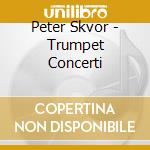 Peter Skvor - Trumpet Concerti cd musicale