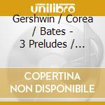 Gershwin / Corea / Bates - 3 Preludes / Childrens Songs cd musicale
