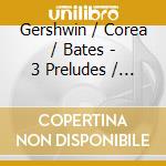 Gershwin / Corea / Bates - 3 Preludes / Childrens Songs cd