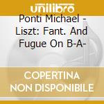 Ponti Michael - Liszt: Fant. And Fugue On B-A-