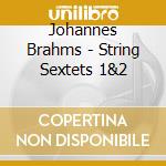 Johannes Brahms - String Sextets 1&2 cd
