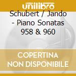 Schubert / Jando - Piano Sonatas 958 & 960 cd musicale di Schubert / Jando