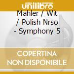 Mahler / Wit / Polish Nrso - Symphony 5 cd musicale di Mahler / Wit / Polish Nrso