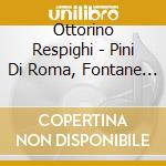 Ottorino Respighi - Pini Di Roma, Fontane Di Roma cd