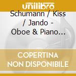 Schumann / Kiss / Jando - Oboe & Piano Works cd musicale di Schumann / Kiss / Jando