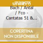 Bach / Antal / Fco - Cantatas 51 & 208 cd musicale di Bach / Antal / Fco