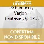 Schumann / Varjon - Fantasie Op 17 / Bunte Blatter Op 99 cd