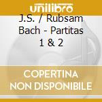 J.S. / Rubsam Bach - Partitas 1 & 2 cd musicale di J.S. / Rubsam Bach
