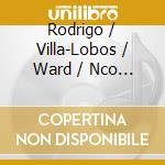 Rodrigo / Villa-Lobos / Ward / Nco - Concierto De Aranjuez / Guitar & Orchestra Cto cd musicale di Rodrigo / Villa