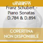 Franz Schubert - Piano Sonatas D.784 & D.894 cd musicale di Schubert