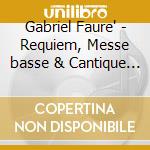 Gabriel Faure' - Requiem, Messe basse & Cantique de Jean Racine