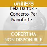 Bela Bartok - Concerto Per Pianoforte N.1, N.2, N.3 cd