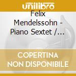 Felix Mendelssohn - Piano Sextet / Piano Quartet 1 cd musicale di Felix Mendelssohn