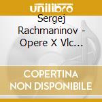Sergej Rachmaninov - Opere X Vlc E Pf (complete): Sonata Op.19, Romanza Op.4 N.3, Romanza, Melodia, P cd musicale di RACHMANINOV