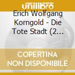 Erich Wolfgang Korngold - Die Tote Stadt (2 Cd) cd