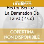 Hector Berlioz - La Damnation De Faust (2 Cd) cd musicale di Hector Berlioz
