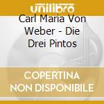 Carl Maria Von Weber - Die Drei Pintos cd musicale di WEBER CARL MARIA von