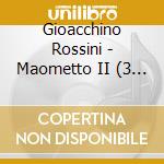 Gioacchino Rossini - Maometto II (3 Cd) cd musicale di Gioachino Rossini