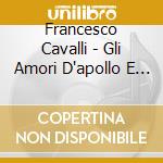 Francesco Cavalli - Gli Amori D'apollo E Di Dafne (2 Cd)