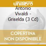Antonio Vivaldi - Griselda (3 Cd) cd musicale di Antonio Vivaldi