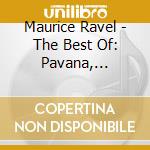 Maurice Ravel - The Best Of: Pavana, Alborada Del Gracioso, Jeaux D'eau, Tzigane, Bolero, ... cd