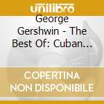 George Gershwin - The Best Of: Cuban Overture, Porgy And Bess, 3 Preludi X Pf, Girl Crazy, Rapsodi cd