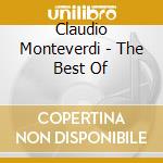 Claudio Monteverdi - The Best Of cd musicale di MONTEVERDI