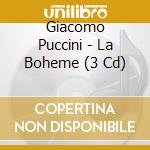Giacomo Puccini - La Boheme (3 Cd) cd musicale di Giacomo Puccini
