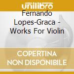Fernando Lopes-Graca - Works For Violin cd