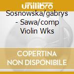 Sosnowska/gabrys - Sawa/comp Violin Wks cd musicale di Sosnowska/gabrys