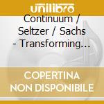 Continuum / Seltzer / Sachs - Transforming An Ancient Tradititon cd
