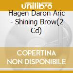 Hagen Daron Aric - Shining Brow(2 Cd) cd