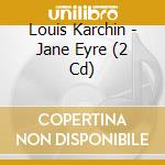 Louis Karchin - Jane Eyre (2 Cd) cd musicale