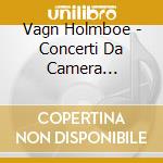 Vagn Holmboe - Concerti Da Camera (integrale) Vol.2: N.4 Op.30, N.5 Op.31, N.6 Op.33 cd