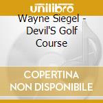 Wayne Siegel - Devil'S Golf Course cd musicale di Wayne Siegel