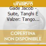 Gade Jacob - Suite, Tanghi E Valzer: Tango Della Gelosia E Altri Brani cd