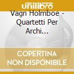 Vagn Holmboe - Quartetti Per Archi (integrale) Vol.4 cd