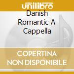 Danish Romantic A Cappella cd musicale di Dacapo Records