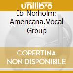 Ib Norholm: Americana.Vocal Group cd