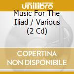 Music For The Iliad / Various (2 Cd) cd musicale di V/c